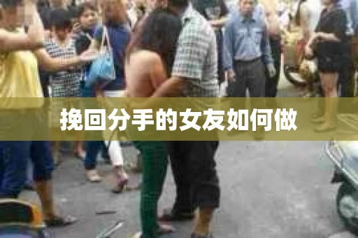 挽回分手的女友如何做