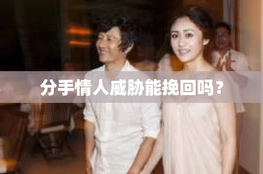分手情人威胁能挽回吗？