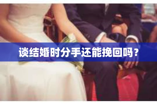 谈结婚时分手还能挽回吗？