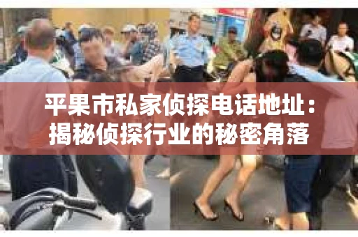 平果市私家侦探电话地址：揭秘侦探行业的秘密角落