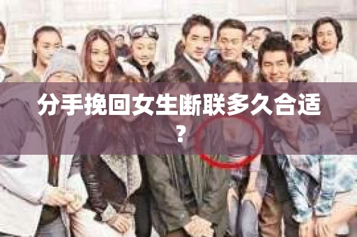 分手挽回女生断联多久合适？