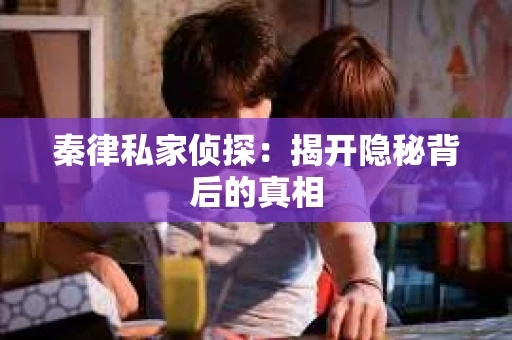 秦律私家侦探：揭开隐秘背后的真相