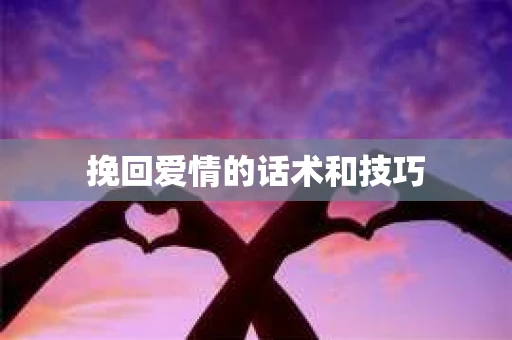 挽回爱情的话术和技巧