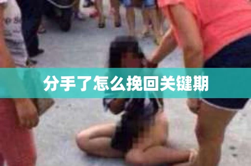 分手了怎么挽回关键期