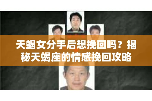 天蝎女分手后想挽回吗？揭秘天蝎座的情感挽回攻略