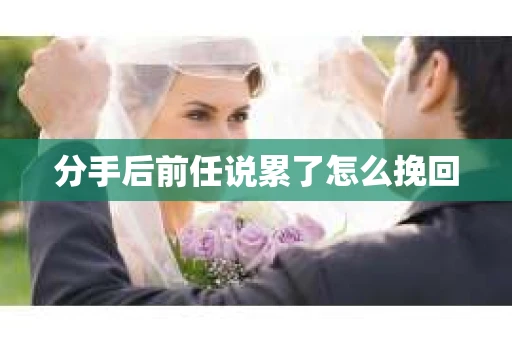 分手后前任说累了怎么挽回
