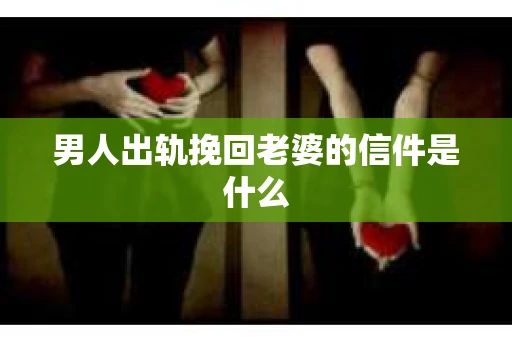 男人出轨挽回老婆的信件是什么