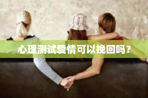 心理测试爱情可以挽回吗？