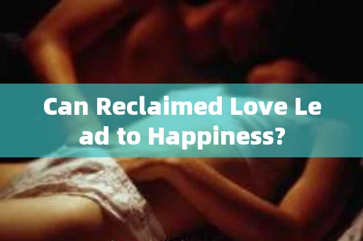 Can Reclaimed Love Lead to Happiness?