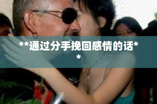 **通过分手挽回感情的话**