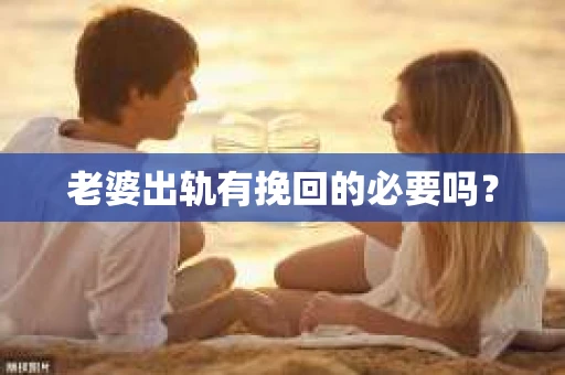 老婆出轨有挽回的必要吗？