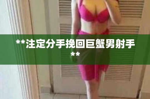 **注定分手挽回巨蟹男射手**