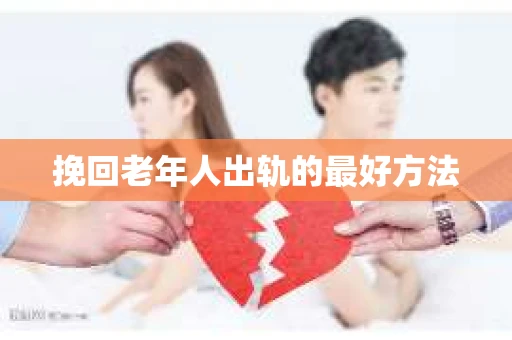 挽回老年人出轨的最好方法