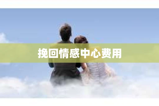 挽回情感中心费用