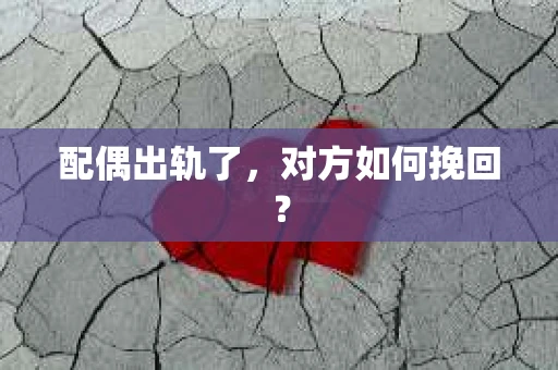 配偶出轨了，对方如何挽回？