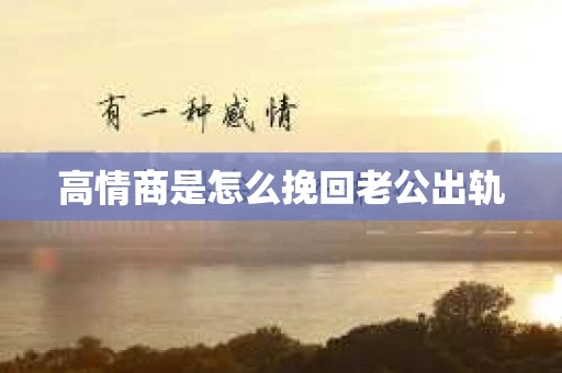 高情商是怎么挽回老公出轨