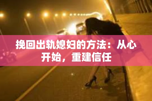 挽回出轨媳妇的方法：从心开始，重建信任
