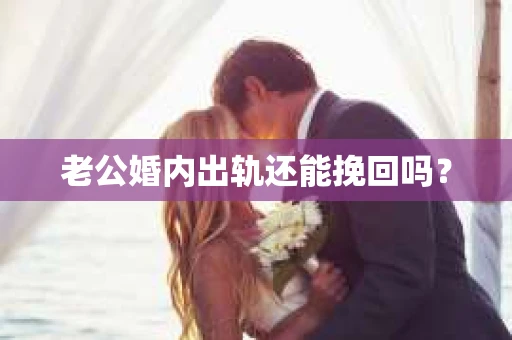 老公婚内出轨还能挽回吗？