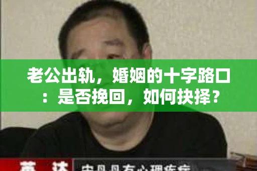 老公出轨，婚姻的十字路口：是否挽回，如何抉择？