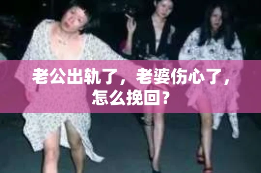 老公出轨了，老婆伤心了，怎么挽回？