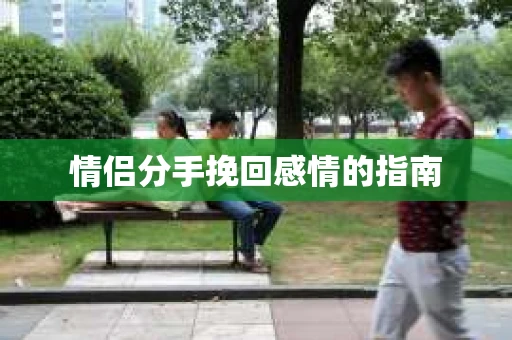 情侣分手挽回感情的指南