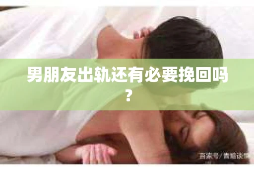 男朋友出轨还有必要挽回吗？