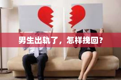 男生出轨了，怎样挽回？