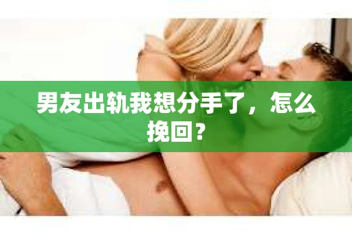 男友出轨我想分手了，怎么挽回？