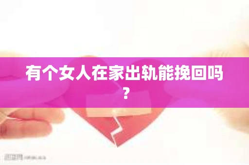 有个女人在家出轨能挽回吗？