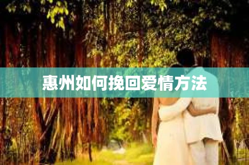 惠州如何挽回爱情方法