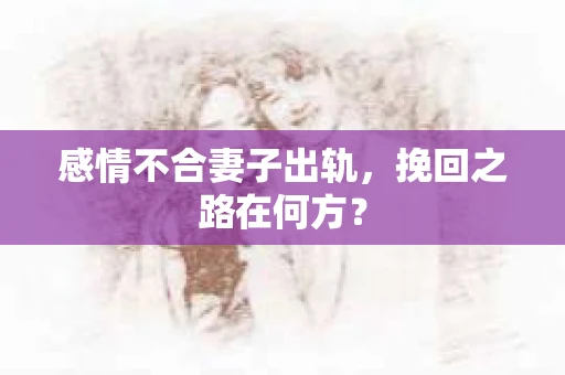 感情不合妻子出轨，挽回之路在何方？