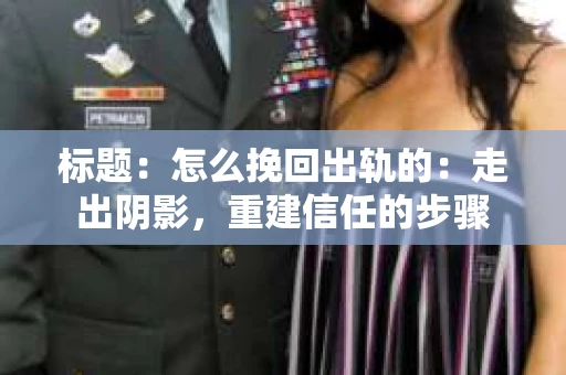 标题：怎么挽回出轨的：走出阴影，重建信任的步骤