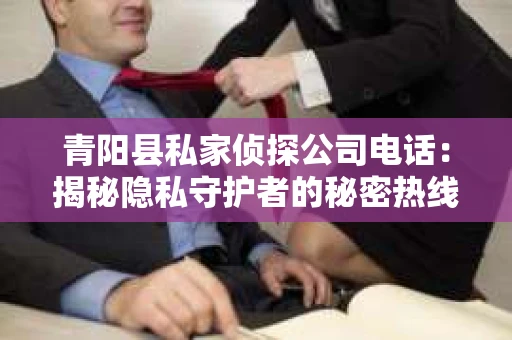 青阳县私家侦探公司电话：揭秘隐私守护者的秘密热线