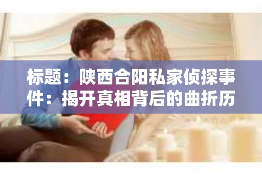 标题：陕西合阳私家侦探事件：揭开真相背后的曲折历程
