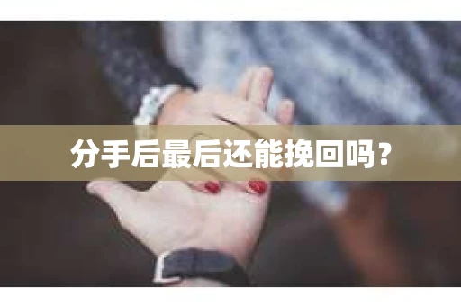 分手后最后还能挽回吗？