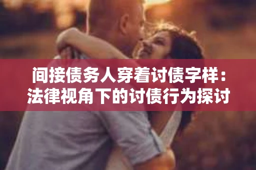 间接债务人穿着讨债字样：法律视角下的讨债行为探讨