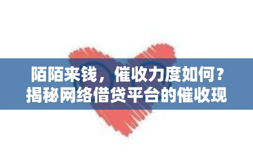陌陌来钱，催收力度如何？揭秘网络借贷平台的催收现状