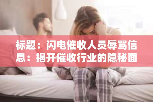 标题：闪电催收人员辱骂信息：揭开催收行业的隐秘面纱