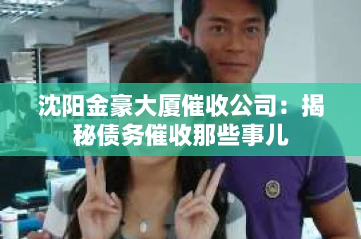 沈阳金豪大厦催收公司：揭秘债务催收那些事儿