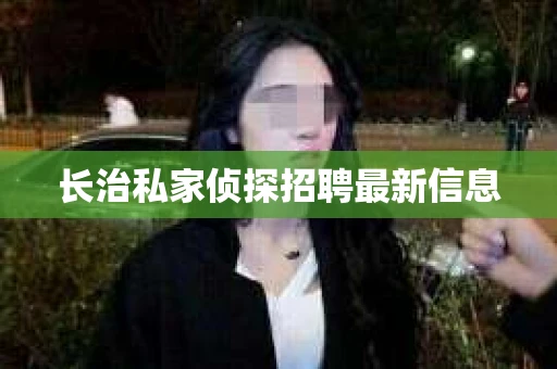 长治私家侦探招聘最新信息