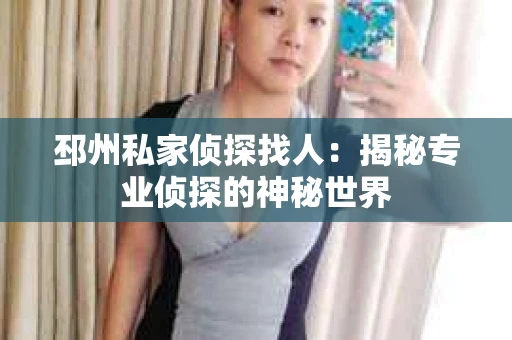 邳州私家侦探找人：揭秘专业侦探的神秘世界