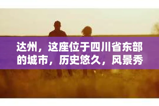 达州，这座位于四川省东部的城市，历史悠久，风景秀丽。然而，随着社会的发展，人们的生活节奏加快，一些问题也随之而来。比如，有些人可能会遇到婚姻纠纷、财产纠纷等问题，这时，他们可能会想到寻求私家侦探的帮助。那么，达州有没有私家侦探呢？下面，我就来为大家详细介绍一下。
