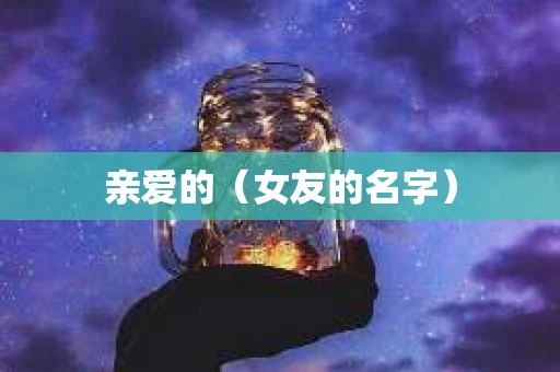 亲爱的（女友的名字）